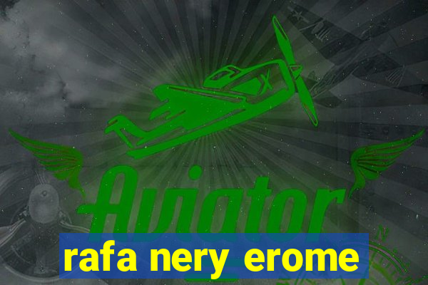 rafa nery erome